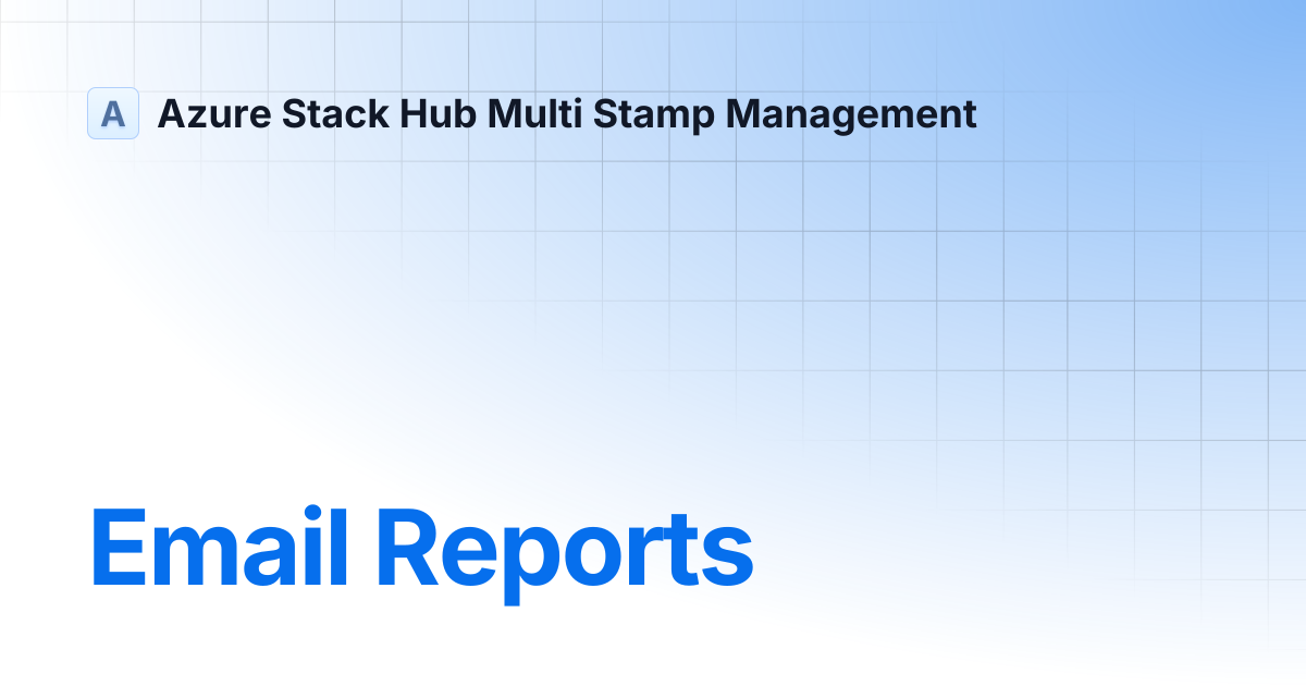 Email Reports | 1.0.0 | Azure Stack Hub Multi Stamp Management