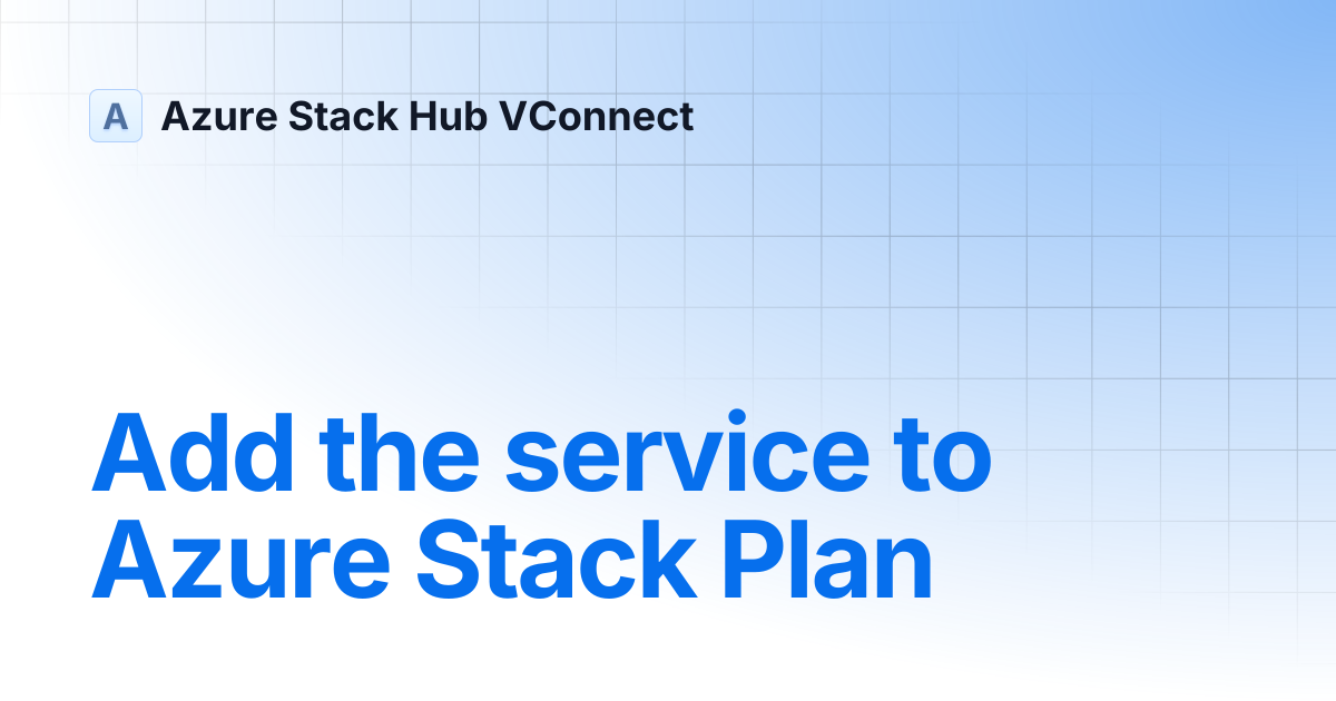 Add the service to Azure Stack Plan | Azure Stack Hub VConnect