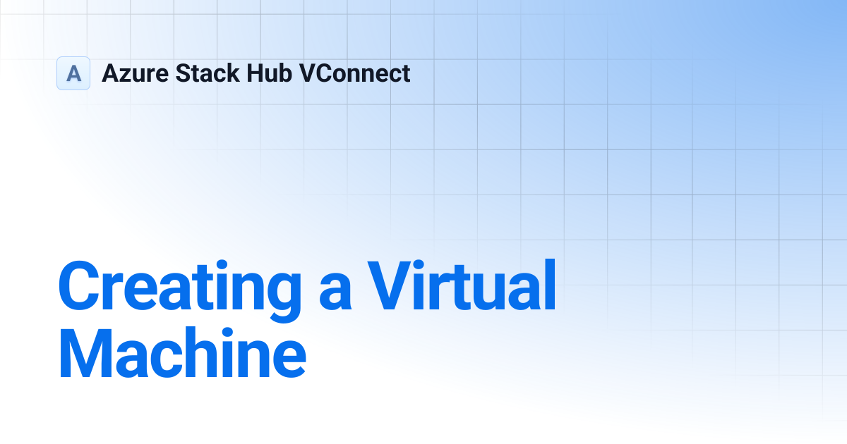 Creating a Virtual Machine | Azure Stack Hub VConnect